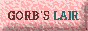 GORB'S LAIR